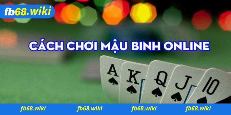 Cách chơi Game Mậu Binh online Fb68 đơn giản nhất